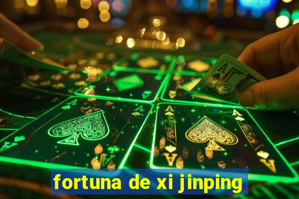 fortuna de xi jinping
